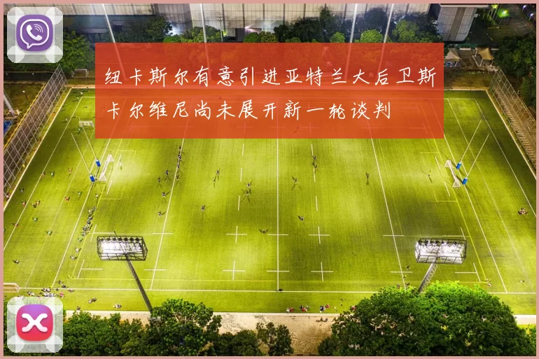 纽卡斯尔有意引进亚特兰大后卫斯卡尔维尼尚未展开新一轮谈判